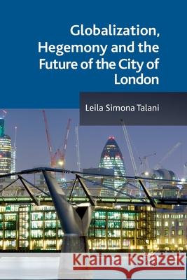 Globalization, Hegemony and the Future of the City of London L. Talani   9781349327393 Palgrave Macmillan