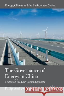 The Governance of Energy in China: Transition to a Low-Carbon Economy Andrews-Speed, P. 9781349328130
