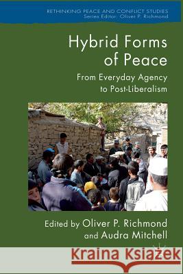 Hybrid Forms of Peace: From Everyday Agency to Post-Liberalism Richmond, Oliver P. 9781349328215