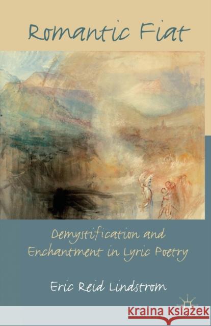 Romantic Fiat: Demystification and Enchantment in Lyric Poetry Lindstrom, E. 9781349328314