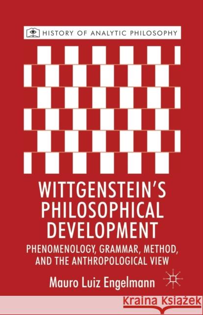 Wittgenstein's Philosophical Development: Phenomenology, Grammar, Method, and the Anthropological View M. Engelmann 9781349328390 Palgrave MacMillan