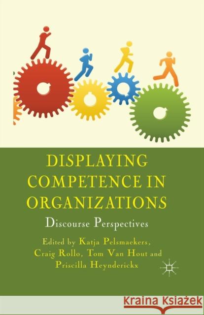 Displaying Competence in Organizations: Discourse Perspectives Pelsmaekers, K. 9781349328505 Palgrave Macmillan