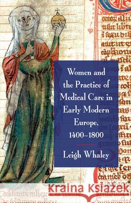 Women and the Practice of Medical Care in Early Modern Europe, 1400-1800 L. Whaley 9781349328697 Palgrave MacMillan