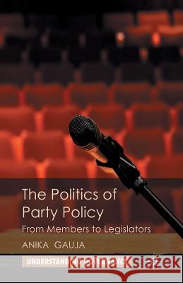 The Politics of Party Policy: From Members to Legislators Gauja, A. 9781349328826 Palgrave Macmillan