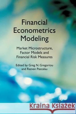 Financial Econometrics Modeling: Market Microstructure, Factor Models and Financial Risk Measures G. Gregoriou R. Pascalau  9781349328901 Palgrave Macmillan