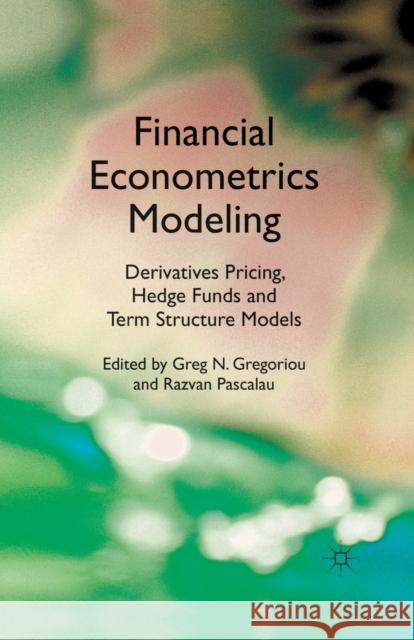 Financial Econometrics Modeling: Derivatives Pricing, Hedge Funds and Term Structure Models G. Gregoriou R. Pascalau  9781349328925 Palgrave Macmillan