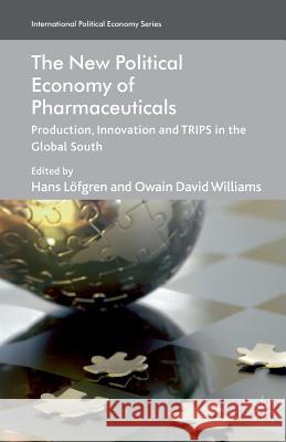 The New Political Economy of Pharmaceuticals: Production, Innovation and Trips in the Global South Löfgren, Hans 9781349329762