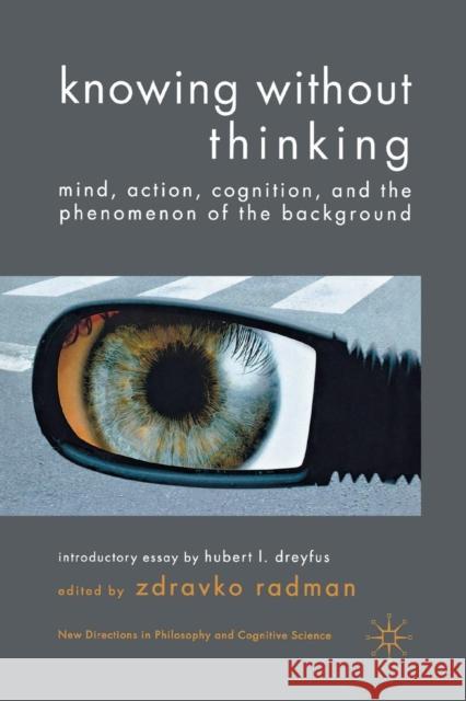 Knowing Without Thinking: Mind, Action, Cognition and the Phenomenon of the Background Radman, Z. 9781349330256 Palgrave Macmillan