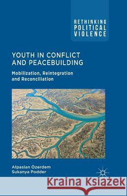 Youth in Conflict and Peacebuilding: Mobilization, Reintegration and Reconciliation Özerdem, A. 9781349330348 Palgrave Macmillan