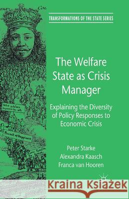 The Welfare State as Crisis Manager: Explaining the Diversity of Policy Responses to Economic Crisis Starke, P. 9781349330423 Palgrave Macmillan