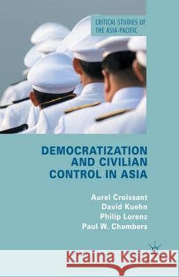 Democratization and Civilian Control in Asia A. Croissant D. Kuehn P. Lorenz 9781349330522 Palgrave Macmillan