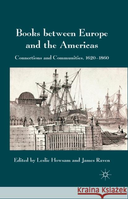 Books Between Europe and the Americas: Connections and Communities, 1620-1860 Howsam, L. 9781349330744 Palgrave Macmillan