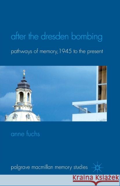 After the Dresden Bombing: Pathways of Memory, 1945 to the Present Fuchs, A. 9781349330867 Palgrave Macmillan