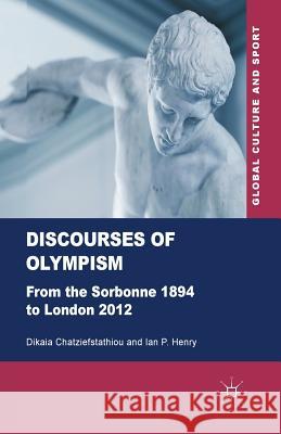 Discourses of Olympism: From the Sorbonne 1894 to London 2012 Chatziefstathiou, D. 9781349331048 Palgrave Macmillan