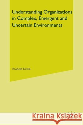 Understanding Organizations in Complex, Emergent and Uncertain Environments A. Davila M. Elvira J. Ramirez 9781349331208 Palgrave Macmillan