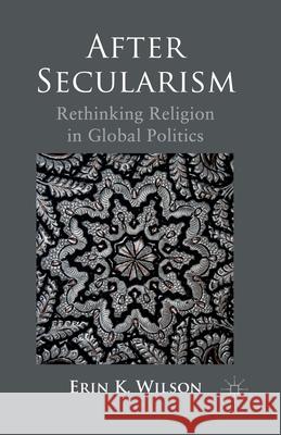 After Secularism: Rethinking Religion in Global Politics Wilson, E. 9781349331536 Palgrave Macmillan
