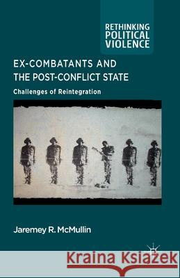 Ex-Combatants and the Post-Conflict State: Challenges of Reintegration McMullin, J. 9781349331796 Palgrave Macmillan