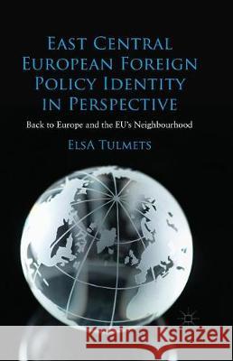 East Central European Foreign Policy Identity in Perspective: Back to Europe and the Eu's Neighbourhood Tulmets, E. 9781349331956 Palgrave Macmillan