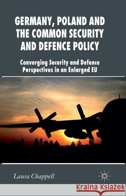 Germany, Poland and the Common Security and Defence Policy: Converging Security and Defence Perspectives in an Enlarged EU Chappell, L. 9781349332229 Palgrave Macmillan