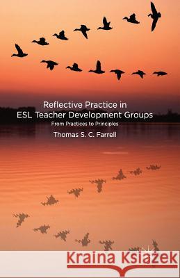 Reflective Practice in ESL Teacher Development Groups: From Practices to Principles Farrell, T. 9781349332328