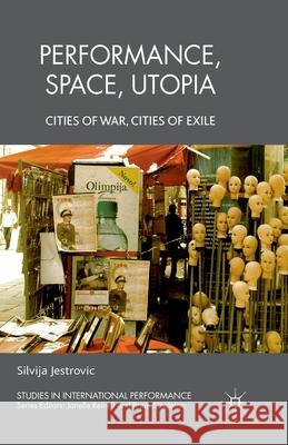 Performance, Space, Utopia: Cities of War, Cities of Exile Jestrovic, S. 9781349332427 Palgrave Macmillan