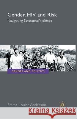 Gender, HIV and Risk: Navigating Structural Violence Anderson, E. 9781349332564 Palgrave Macmillan