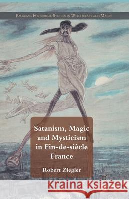 Satanism, Magic and Mysticism in Fin-De-Siècle France Ziegler, R. 9781349332731 Palgrave Macmillan