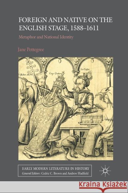 Foreign and Native on the English Stage, 1588-1611: Metaphor and National Identity Pettegree, Jane 9781349332779 Palgrave Macmillan