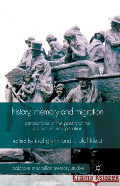 History, Memory and Migration: Perceptions of the Past and the Politics of Incorporation Glynn, Irial 9781349332830 Palgrave Macmillan