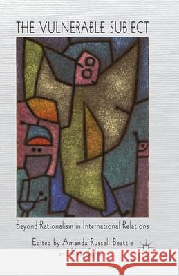 The Vulnerable Subject: Beyond Rationalism in International Relations Beattie, A. 9781349332953 Palgrave Macmillan