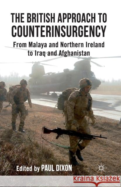 The British Approach to Counterinsurgency: From Malaya and Northern Ireland to Iraq and Afghanistan Dixon, P. 9781349332977 Palgrave Macmillan
