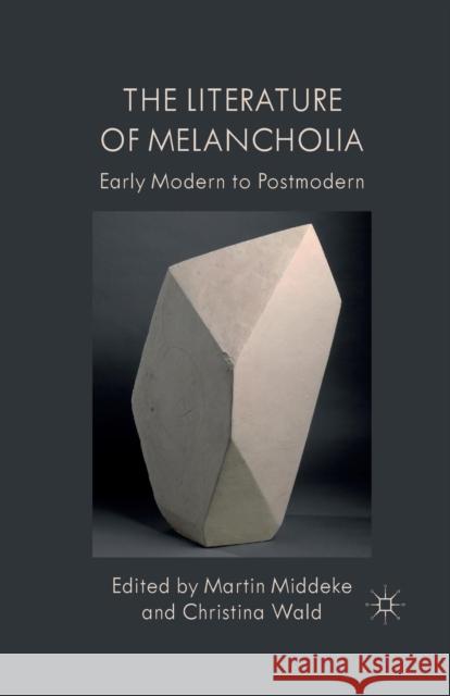 The Literature of Melancholia: Early Modern to Postmodern Middeke, M. 9781349333073 Palgrave Macmillan