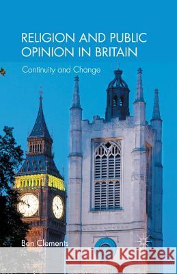 Religion and Public Opinion in Britain: Continuity and Change Clements, B. 9781349333110 Palgrave Macmillan