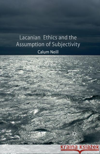 Lacanian Ethics and the Assumption of Subjectivity C. Neill   9781349333240 Palgrave Macmillan