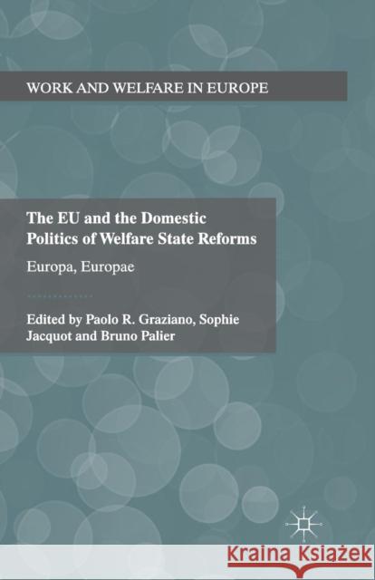 The Eu and the Domestic Politics of Welfare State Reforms: Europa, Europae Graziano, Paolo 9781349333585 Palgrave Macmillan