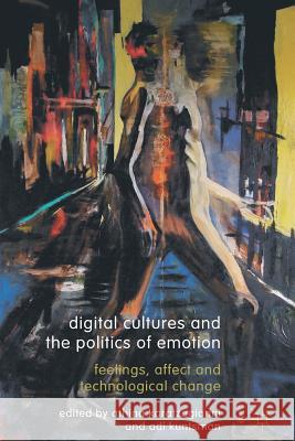 Digital Cultures and the Politics of Emotion: Feelings, Affect and Technological Change Karatzogianni, Athina 9781349333806 Palgrave Macmillan