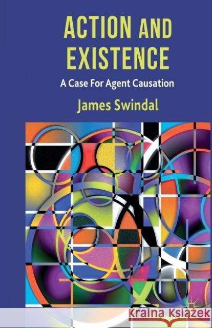 Action and Existence: A Case for Agent Causation Swindal, J. 9781349333820 Palgrave Macmillan