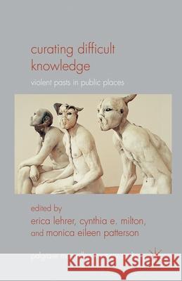 Curating Difficult Knowledge: Violent Pasts in Public Places Lehrer, E. 9781349333905 Palgrave Macmillan