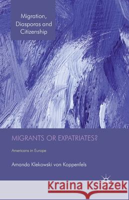 Migrants or Expatriates?: Americans in Europe Klekowski Von Koppenfels, Amanda 9781349334063 Palgrave Macmillan