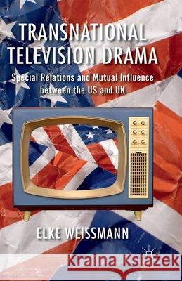Transnational Television Drama: Special Relations and Mutual Influence Between the US and UK Weissmann, Elke 9781349334124