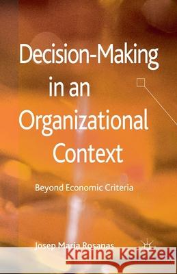 Decision-Making in an Organizational Context: Beyond Economic Criteria Rosanas, J. 9781349334346 Palgrave Macmillan