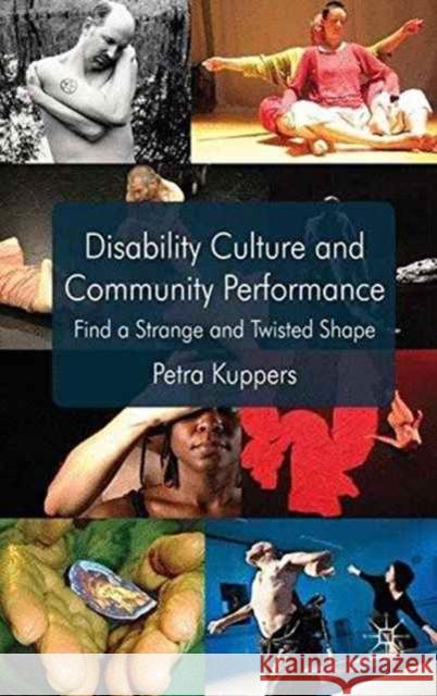 Disability Culture and Community Perform: Find a Strange and Twisted Shape Kuppers, P. 9781349334391