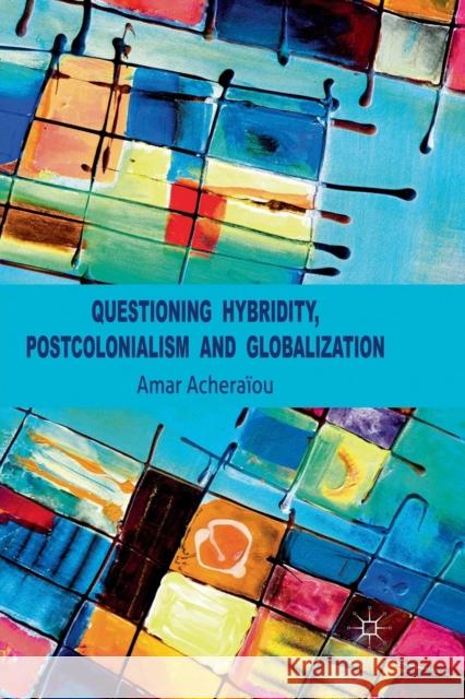 Questioning Hybridity, Postcolonialism and Globalization Amar Acheraiou   9781349334414 Palgrave Macmillan