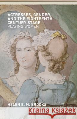 Actresses, Gender, and the Eighteenth-Century Stage: Playing Women Brooks, H. 9781349334483 Palgrave Macmillan