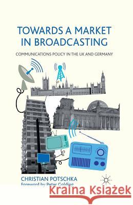 Towards a Market in Broadcasting: Communications Policy in the UK and Germany Potschka, C. 9781349334827 Palgrave Macmillan