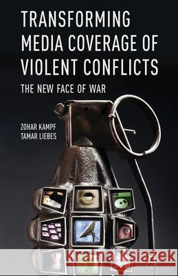 Transforming Media Coverage of Violent Conflicts: The New Face of War Kampf, Z. 9781349334902 Palgrave Macmillan