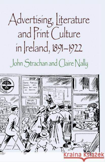 Advertising, Literature and Print Culture in Ireland, 1891-1922 J. Strachan Claire Nally  9781349334940 Palgrave Macmillan