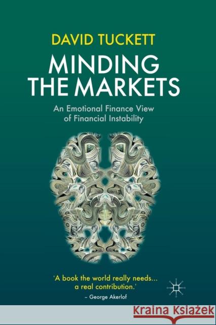 Minding the Markets: An Emotional Finance View of Financial Instability Tuckett, D. 9781349335510 Palgrave MacMillan
