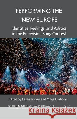 Performing the 'New' Europe: Identities, Feelings and Politics in the Eurovision Song Contest Fricker, K. 9781349335596 Palgrave Macmillan