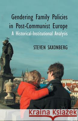 Gendering Family Policies in Post-Communist Europe: A Historical-Institutional Analysis Saxonberg, S. 9781349335633 Palgrave Macmillan